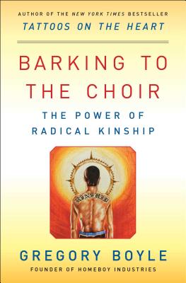 Barking to the Choir: The Power of Radical Kinship by Boyle, Gregory
