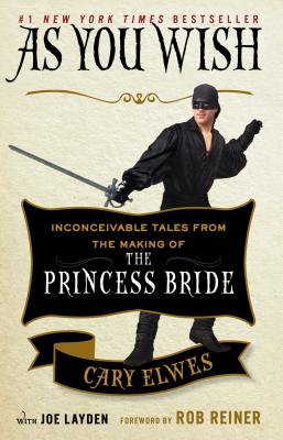 As You Wish: Inconceivable Tales from the Making of the Princess Bride by Elwes, Cary