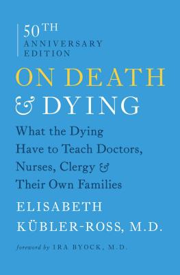On Death & Dying: What the Dying Have to Teach Doctors, Nurses, Clergy & Their Own Families by Kübler-Ross, Elisabeth