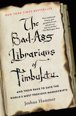 The Bad-Ass Librarians of Timbuktu and Their Race to Save the World's Most Precious Manuscripts by Hammer, Joshua