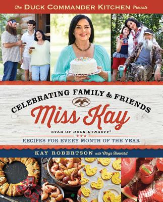 Duck Commander Kitchen Presents Celebrating Family and Friends: Recipes for Every Month of the Year by Robertson, Kay