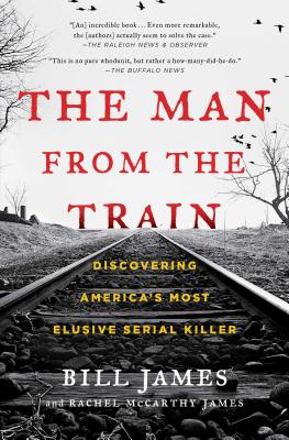 The Man from the Train: Discovering America's Most Elusive Serial Killer by James, Bill