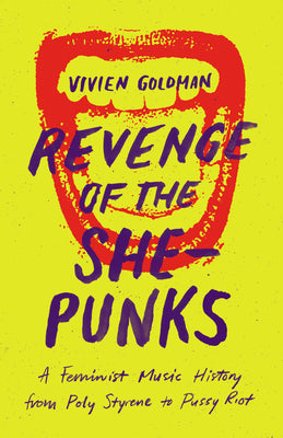 Revenge of the She-Punks: A Feminist Music History from Poly Styrene to Pussy Riot by Goldman, Vivien