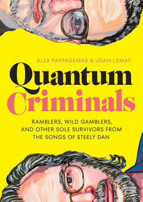Quantum Criminals: Ramblers, Wild Gamblers, and Other Sole Survivors from the Songs of Steely Dan by Pappademas, Alex