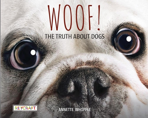Woof! the Truth about Dogs by Whipple, Annette