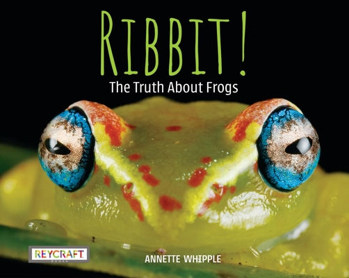 Ribbit! the Truth about Frogs by Whipple, Annette