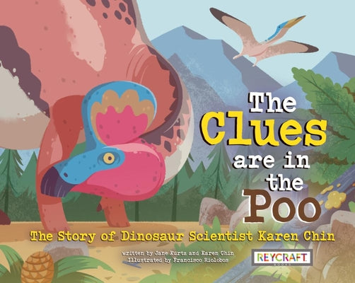 The Clues Are in the Poo: The Story of Dinosaur Scientist Karen Chin by Chin, Karen