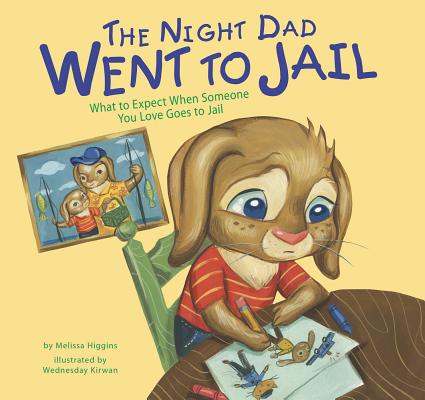 The Night Dad Went to Jail: What to Expect When Someone You Love Goes to Jail by Higgins, Melissa