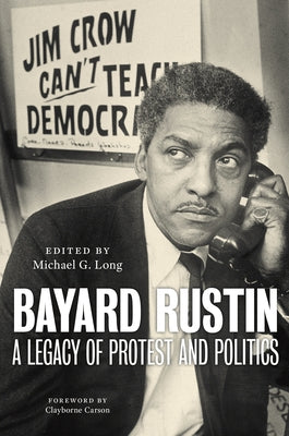 Bayard Rustin: A Legacy of Protest and Politics by Long, Michael G.