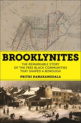 Brooklynites: The Remarkable Story of the Free Black Communities That Shaped a Borough by Kanakamedala, Prithi