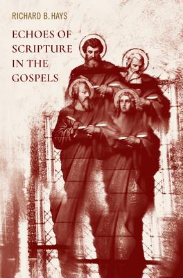 Echoes of Scripture in the Gospels by Hays, Richard B.