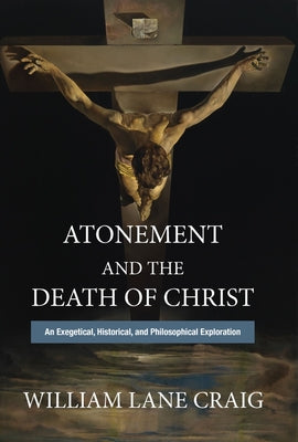 Atonement and the Death of Christ: An Exegetical, Historical, and Philosophical Exploration by Craig, William Lane