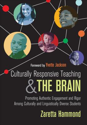 Culturally Responsive Teaching and the Brain: Promoting Authentic Engagement and Rigor Among Culturally and Linguistically Diverse Students by Hammond, Zaretta L.