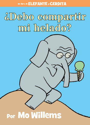 ¿Debo Compartir Mi Helado?-An Elephant and Piggie Book, Spanish Edition by Willems, Mo