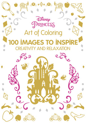 Art of Coloring: Disney Princess: 100 Images to Inspire Creativity and Relaxation by Disney Books