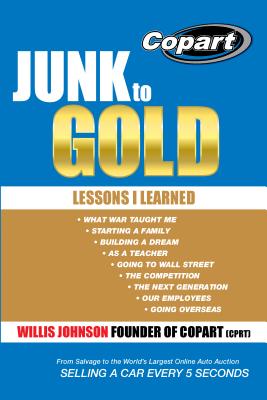 Junk to Gold: From Salvage to the World's Largest Online Auto Auction by Johnson, Willis