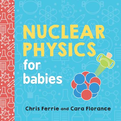 Nuclear Physics for Babies by Ferrie, Chris