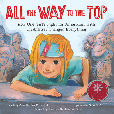 All the Way to the Top: How One Girl's Fight for Americans with Disabilities Changed Everything by Bay Pimentel, Annette