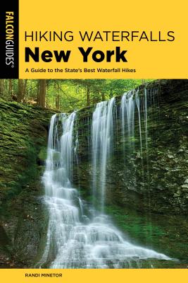 Hiking Waterfalls New York: A Guide to the State's Best Waterfall Hikes by Minetor, Randi