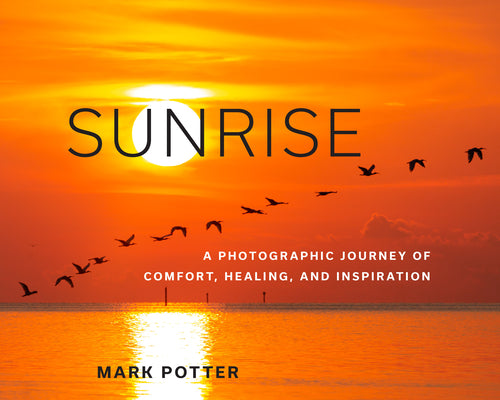 Sunrise: A Photographic Journey of Comfort, Healing, and Inspiration by Potter, Mark