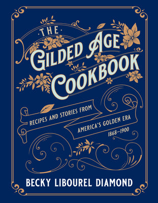 The Gilded Age Cookbook: Recipes and Stories from America's Golden Era by Diamond, Becky Libourel