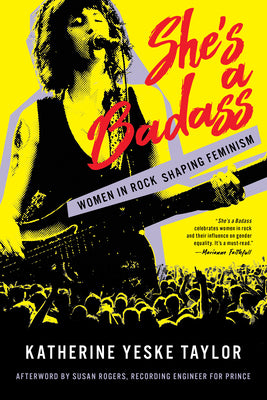 She's a Badass: Women in Rock Shaping Feminism by Yeske Taylor, Katherine