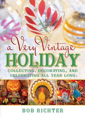 A Very Vintage Holiday: Collecting, Decorating, and Celebrating All Year Long by Richter, Bob
