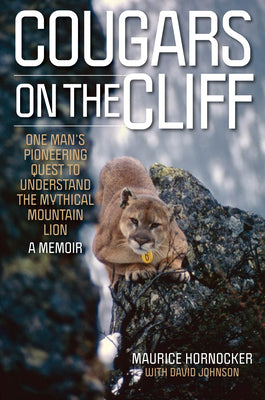 Cougars on the Cliff: One Man's Pioneering Quest to Understand the Mythical Mountain Lion, a Memoir by Hornocker, Maurice