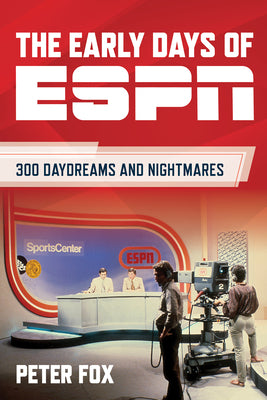 The Early Days of ESPN: 300 Daydreams and Nightmares by Fox, Peter