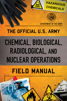 The Official U.S. Army Chemical, Biological, Radiological, and Nuclear Operations Field Manual by Department of the Army