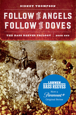 Follow the Angels, Follow the Doves: The Bass Reeves Trilogy, Book One by Thompson, Sidney