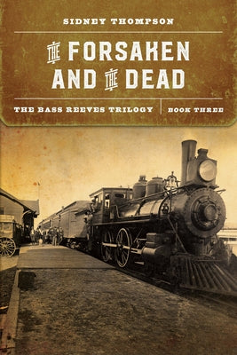 The Forsaken and the Dead: The Bass Reeves Trilogy, Book Three by Thompson, Sidney