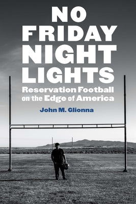 No Friday Night Lights: Reservation Football on the Edge of America by Glionna, John M.