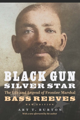 Black Gun, Silver Star: The Life and Legend of Frontier Marshal Bass Reeves by Burton, Arthur T.