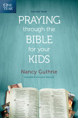 The One Year Praying Through the Bible for Your Kids by Guthrie, Nancy