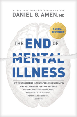 The End of Mental Illness: How Neuroscience Is Transforming Psychiatry and Helping Prevent or Reverse Mood and Anxiety Disorders, Adhd, Addiction by Amen MD Daniel G.