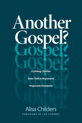 Another Gospel?: A Lifelong Christian Seeks Truth in Response to Progressive Christianity by Childers, Alisa