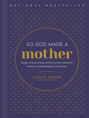 So God Made a Mother: Tender, Proud, Strong, Faithful, Known, Beautiful, Worthy, and Unforgettable--Just Like You by Means, Leslie