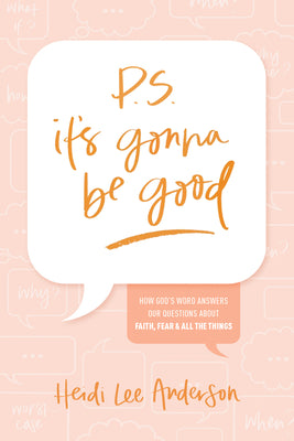 P.S. It's Gonna Be Good: How God's Word Answers Our Questions about Faith, Fear, and All the Things by Anderson, Heidi Lee