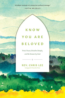 Know You Are Beloved: Press Pause, Breathe Deeply, and Be Known by God by Lee, Rev Chris