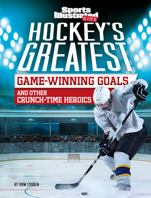 Hockey's Greatest Game-Winning Goals and Other Crunch-Time Heroics by Storden, Thom