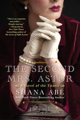 The Second Mrs. Astor: A Heartbreaking Historical Novel of the Titanic by Abe, Shana