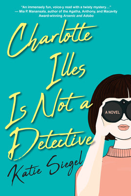 Charlotte Illes Is Not a Detective: A Modern and Witty Mystery by Siegel, Katie