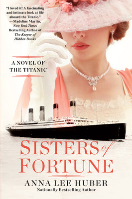 Sisters of Fortune: A Novel of the Titanic by Huber, Anna Lee