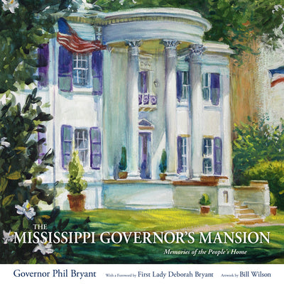 The Mississippi Governor's Mansion: Memories of the People's Home by Bryant, Phil