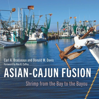 Asian-Cajun Fusion: Shrimp from the Bay to the Bayou by Brasseaux, Carl a.