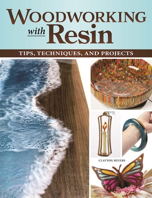 Woodworking with Resin: Tips, Techniques, and Projects by Meyers, Clayton