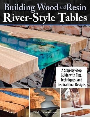 Building Wood and Resin River-Style Tables: A Step-By-Step Guide with Tips, Techniques, and Inspirational Designs by Zimmerman, Bradlyn