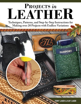 Projects in Leather: Techniques, Patterns, and Step-By-Step Instructions for Making Over 20 Projects with Endless Variations by Laier, Tony