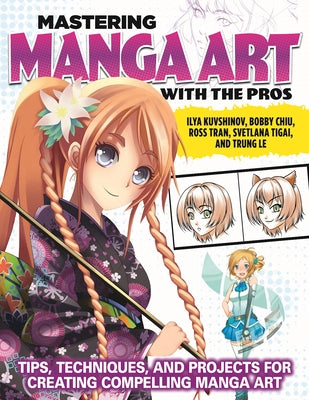 Mastering Manga Art with the Pros: Tips, Techniques, and Projects for Creating Compelling Manga Art by Kuvshinov, Ilya